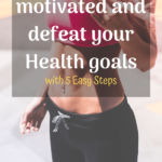 How to stay motivated and defeat your health goals with 5 easy steps
