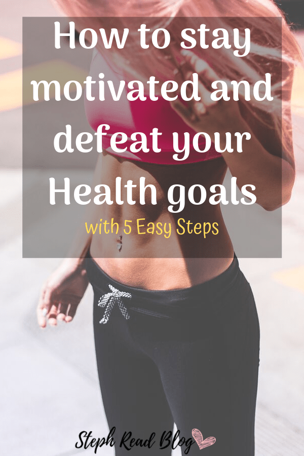 How to stay motivated and defeat your health goals with 5 easy steps